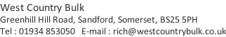 West Country Bulk Greenhill Hill Road, Sandford, Somerset, BS25 5PH Tel : 01934 853050   E-mail : rich@westcountrybulk.co.uk